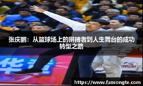 张庆鹏：从篮球场上的拼搏者到人生舞台的成功转型之路